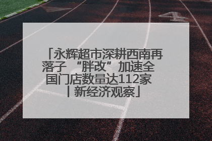 永辉超市深耕西南再落子 “胖改”加速全国门店数量达112家丨新经济观察