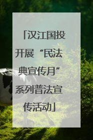 汉江国投开展“民法典宣传月”系列普法宣传活动