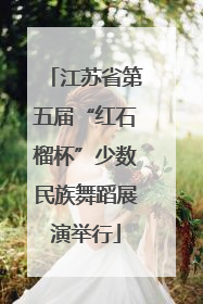江苏省第五届“红石榴杯”少数民族舞蹈展演举行