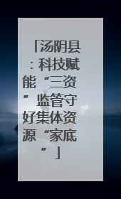 汤阴县：科技赋能“三资”监管守好集体资源“家底”