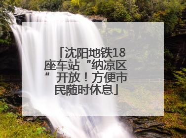 沈阳地铁18座车站“纳凉区”开放！方便市民随时休息