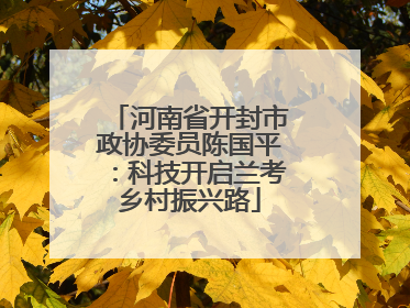 河南省开封市政协委员陈国平：科技开启兰考乡村振兴路