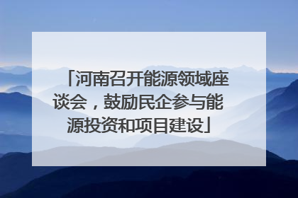 河南召开能源领域座谈会，鼓励民企参与能源投资和项目建设