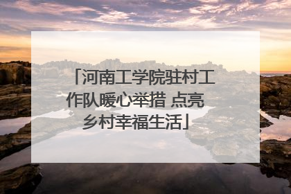 河南工学院驻村工作队暖心举措 点亮乡村幸福生活