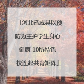 河北省威县以预防为主护学生身心健康 10所特色校连起共育矩阵