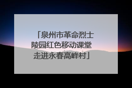 泉州市革命烈士陵园红色移动课堂走进永春高峰村