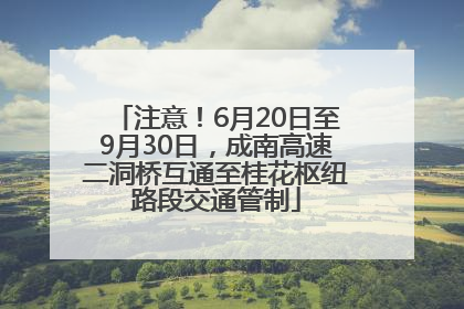 注意！6月20日至9月30日，成南高速二洞桥互通至桂花枢纽路段交通管制