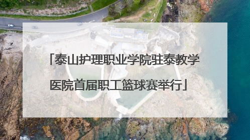 泰山护理职业学院驻泰教学医院首届职工篮球赛举行