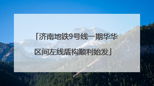济南地铁9号线一期华华区间左线盾构顺利始发