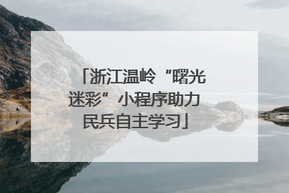 浙江温岭“曙光迷彩”小程序助力民兵自主学习