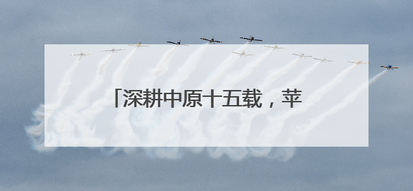 深耕中原十五载，苹果携手富士康点亮中国制造“河南名片”