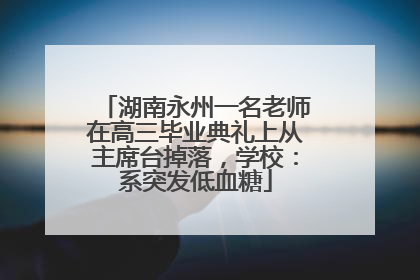 湖南永州一名老师在高三毕业典礼上从主席台掉落，学校：系突发低血糖
