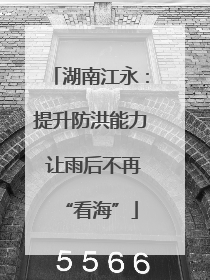 湖南江永：提升防洪能力 让雨后不再“看海”