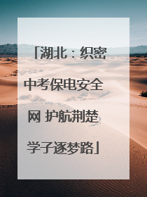 湖北：织密中考保电安全网 护航荆楚学子逐梦路