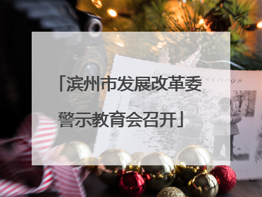 滨州市发展改革委警示教育会召开