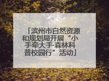 滨州市自然资源和规划局开展“小手牵大手·森林科普校园行”活动