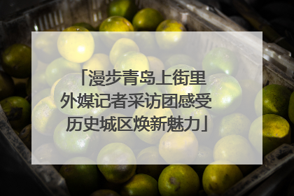 漫步青岛上街里 外媒记者采访团感受历史城区焕新魅力