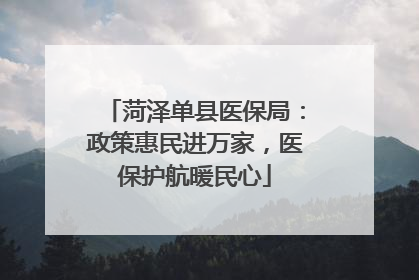 菏泽单县医保局：政策惠民进万家，医保护航暖民心