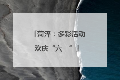 菏泽：多彩活动 欢庆“六一”