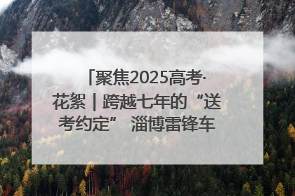 聚焦2025高考·花絮｜跨越七年的“送考约定” 淄博雷锋车队温暖两代人