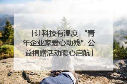 让科技有温度 “青年企业家爱心助残”公益捐赠活动暖心启航