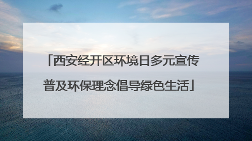 西安经开区环境日多元宣传 普及环保理念倡导绿色生活