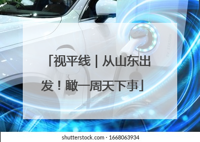 视平线｜从山东出发！瞰一周天下事