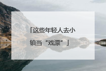 这些年轻人去小镇当“戏漂”