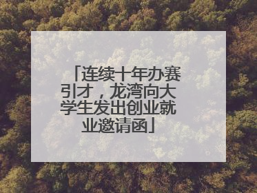 连续十年办赛引才，龙湾向大学生发出创业就业邀请函