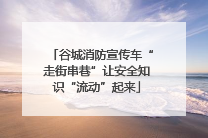 谷城消防宣传车“走街串巷”让安全知识“流动”起来