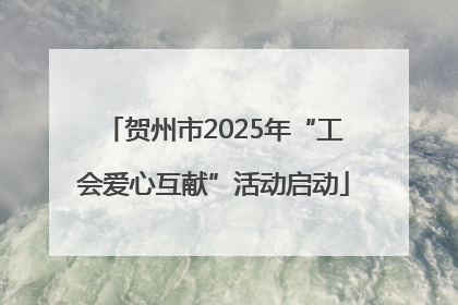 贺州市2025年“工会爱心互献”活动启动