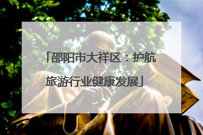 邵阳市大祥区：护航旅游行业健康发展