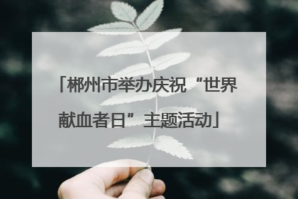 郴州市举办庆祝“世界献血者日”主题活动