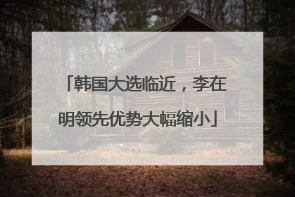 韩国大选临近，李在明领先优势大幅缩小