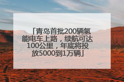 青岛首批200辆氢能电车上路，续航可达100公里，年底将投放5000到1万辆