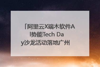 阿里云X端木软件Al势能Tech Day沙龙活动落地广州 邀您共启AI势能