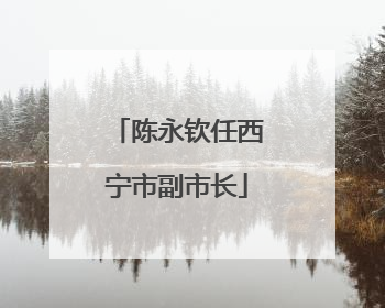 陈永钦任西宁市副市长