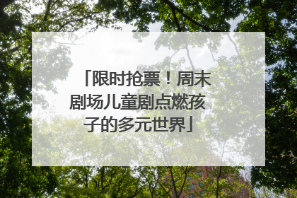 限时抢票！周末剧场儿童剧点燃孩子的多元世界