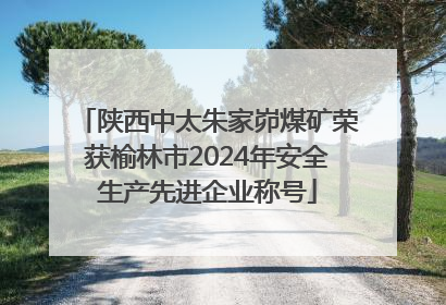 陕西中太朱家峁煤矿荣获榆林市2024年安全生产先进企业称号
