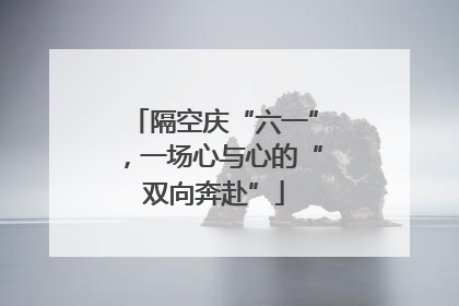 隔空庆“六一”，一场心与心的“双向奔赴”