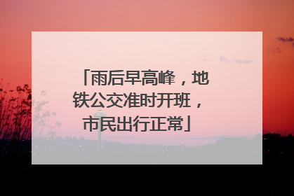 雨后早高峰，地铁公交准时开班，市民出行正常