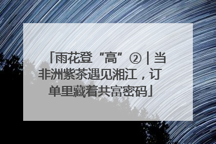 雨花登“高”②｜当非洲紫茶遇见湘江，订单里藏着共富密码