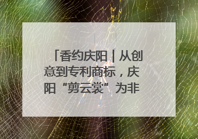 香约庆阳｜从创意到专利商标，庆阳“剪云裳”为非遗市场化探路