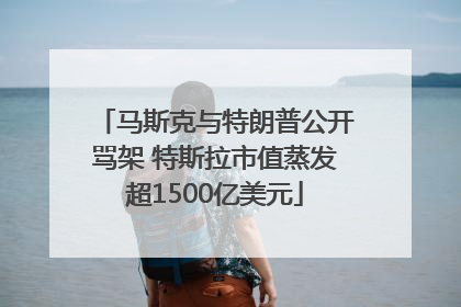 马斯克与特朗普公开骂架 特斯拉市值蒸发超1500亿美元
