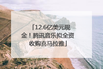 12.6亿美元现金！腾讯音乐拟全资收购喜马拉雅