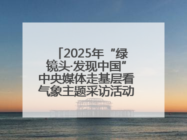 2025年“绿镜头·发现中国”中央媒体走基层看气象主题采访活动报道组走进四川