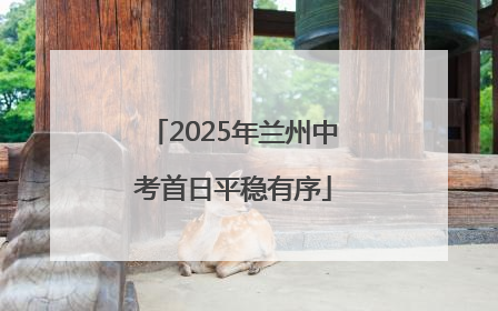 2025年兰州中考首日平稳有序