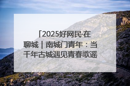 2025好网民·在聊城｜南城门青年：当千年古城遇见青春歌谣 一湖碧水见证的“聊城式浪漫”