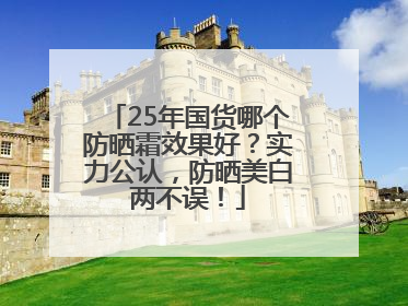 25年国货哪个防晒霜效果好？实力公认，防晒美白两不误！
