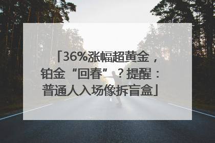 36%涨幅超黄金，铂金“回春”？提醒：普通人入场像拆盲盒